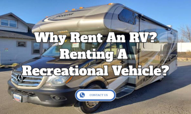Why Rent An RV? – Renting A Recreational Vehicle