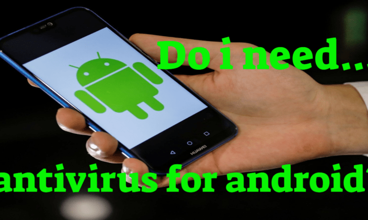 Do I Need Antivirus For Android – Let’s Investigate