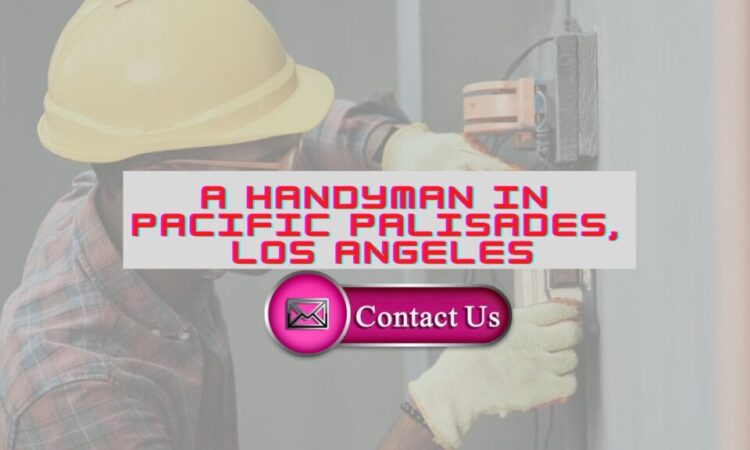 A Handyman in Pacific Palisades – Discover the Best Deal