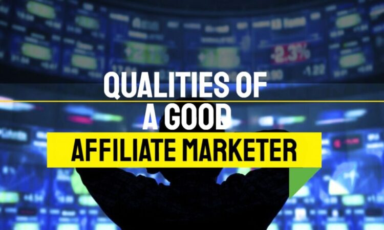 Qualities of a Good Affiliate Marketer – Writing Tips For Affiliate Marketing