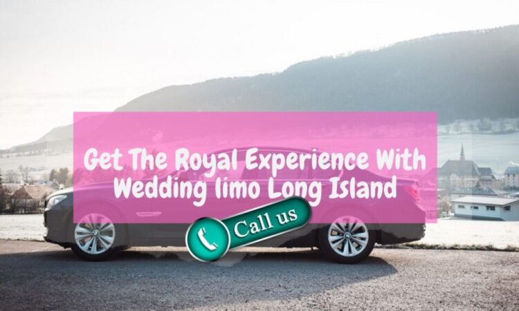 Get The Royal Experience With Wedding Limo Long Island