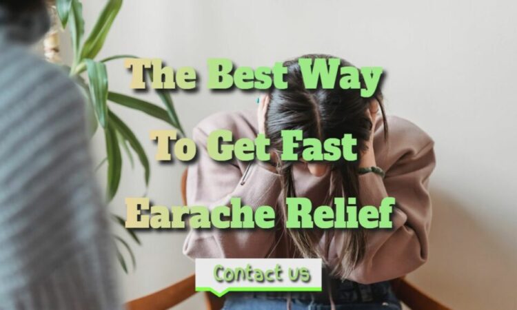 The Best Way To Get Fast Earache Relief