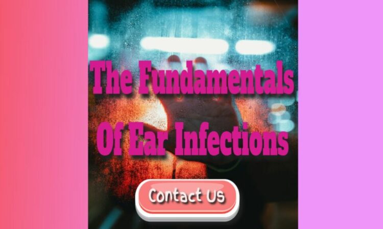 The Fundamentals of Ear Infections