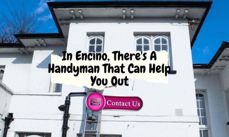 In Encino, There’s A Handyman That Can Help You Out
