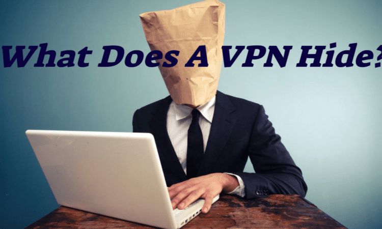 What Does a VPN Hide? – The Conversation Begins Here