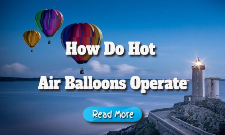 How Do Hot Air Balloons Operate