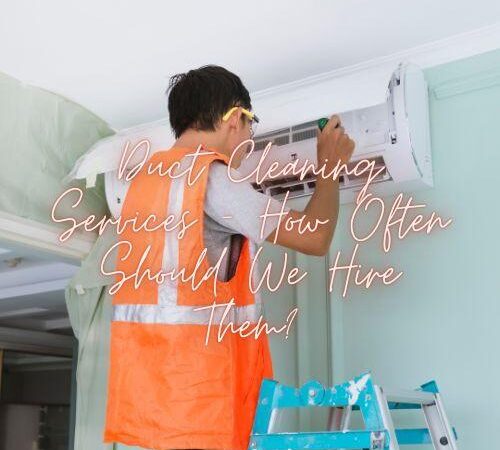 Duct Cleaning Services – How Often Should We Hire Them?