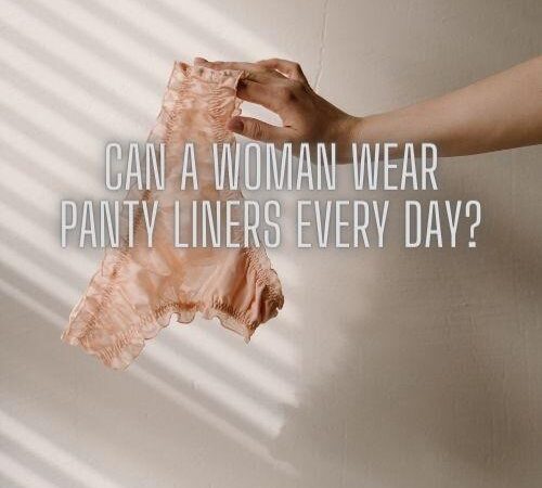 Can a Woman Wear Panty Liners every day?