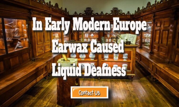 In Early Modern Europe Earwax Caused Liquid Deafness