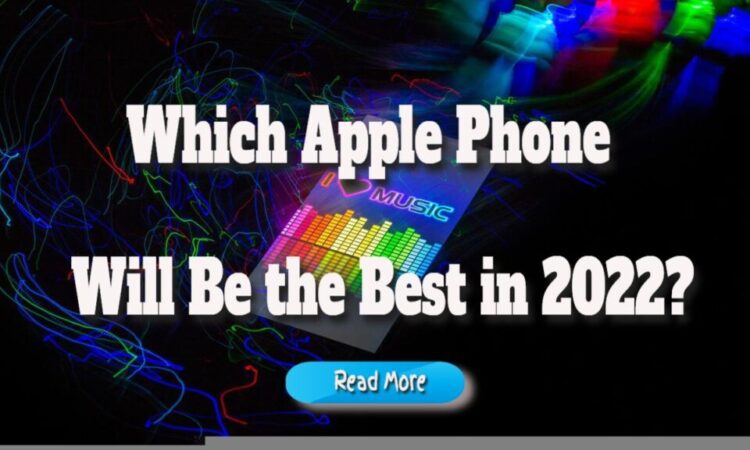 Which Apple Phone Will Be the Best in 2022?