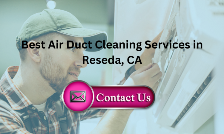 Best Air Duct Cleaning Services in Reseda, CA