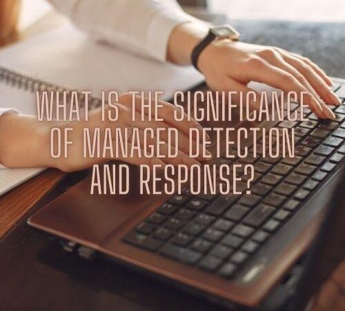 What Is the Significance of Managed Detection and Response?