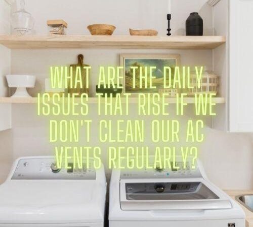 What Are the Daily Issues That Rise If We Don’t Clean Our AC Vents Regularly?