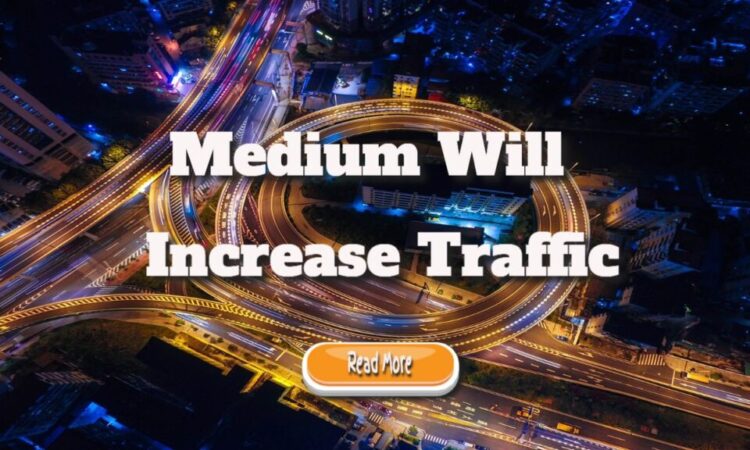 Medium Will Increase Traffic