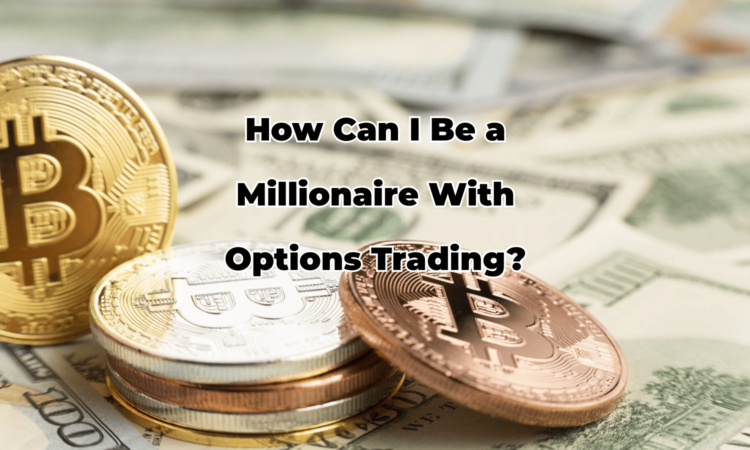How Can I Be a Millionaire With Options Trading?