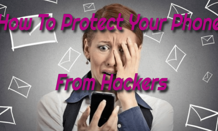 How to Protect Your Phone from Hackers in 8 Sensible Steps