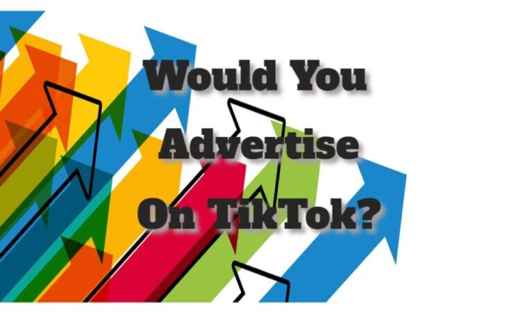 Would You Advertise On TikTok?
