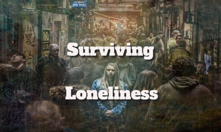 Surviving Loneliness and Feeling Isolated